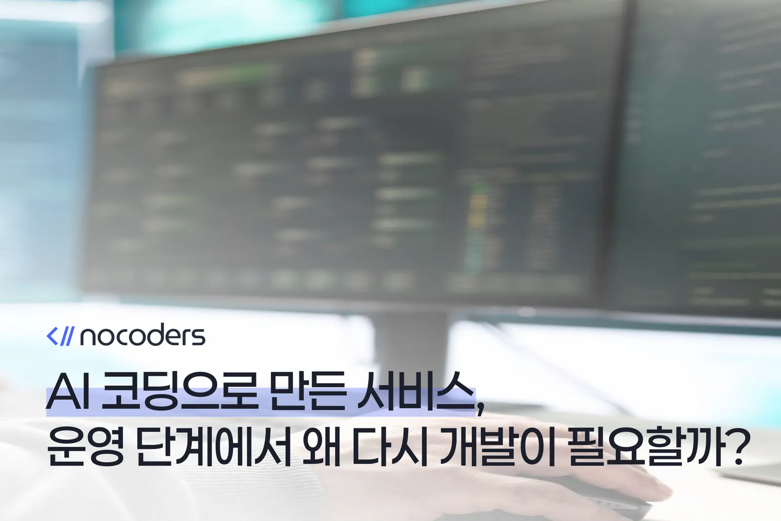 AI 코딩으로 만든 서비스, 운영 단계에서 왜 다시 개발이 필요할까?